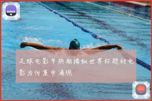 足球电影节热潮揭秘世界杯题材电影为何集中涌现